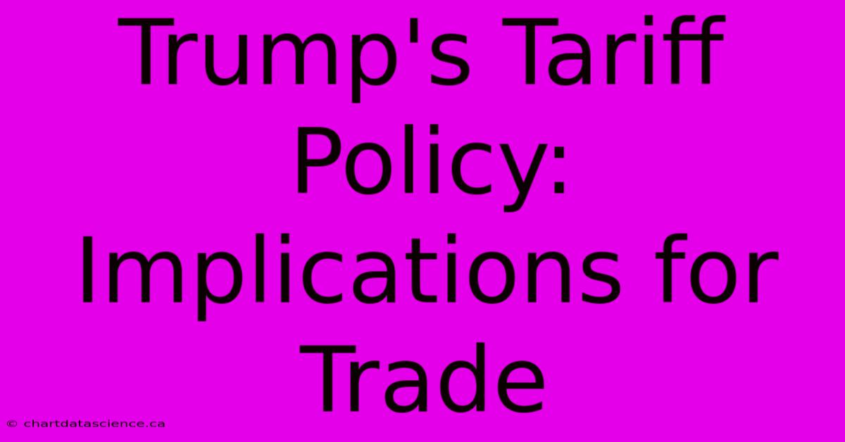 Trump's Tariff Policy: Implications For Trade