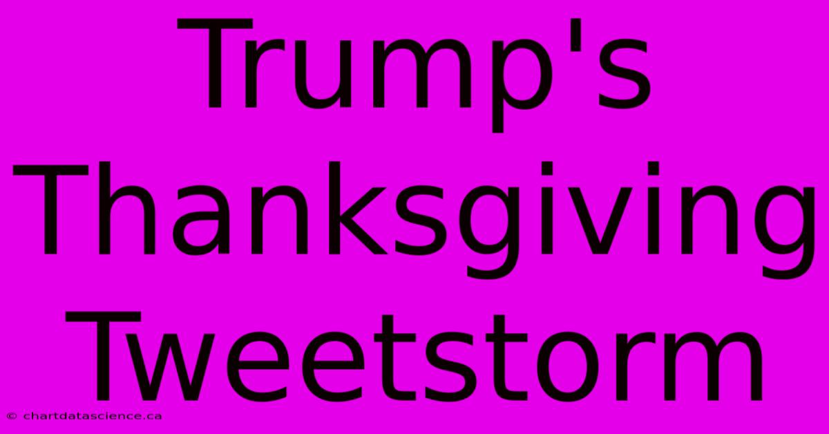 Trump's Thanksgiving Tweetstorm