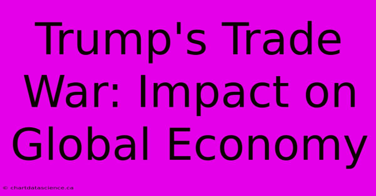 Trump's Trade War: Impact On Global Economy