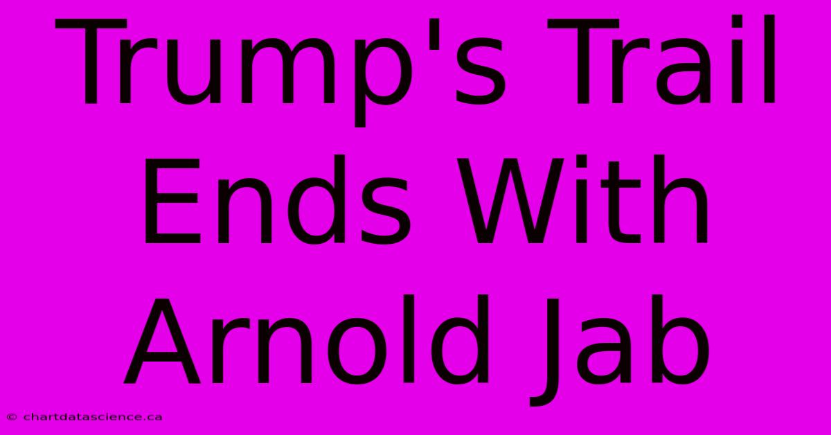 Trump's Trail Ends With Arnold Jab