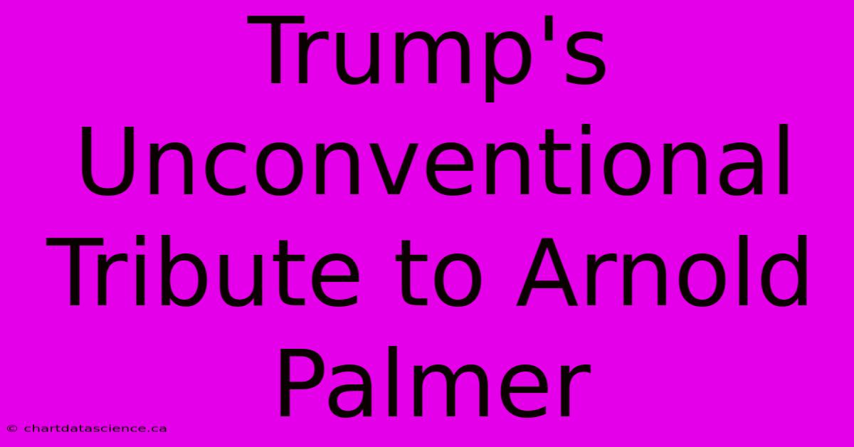 Trump's Unconventional Tribute To Arnold Palmer