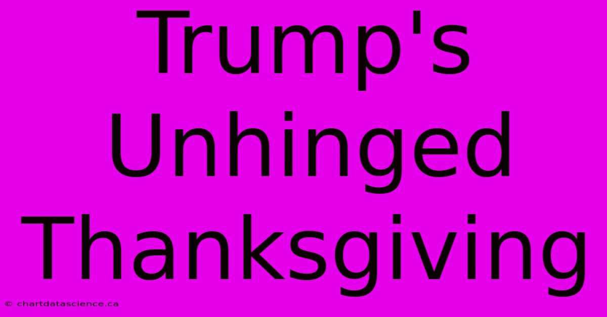 Trump's Unhinged Thanksgiving