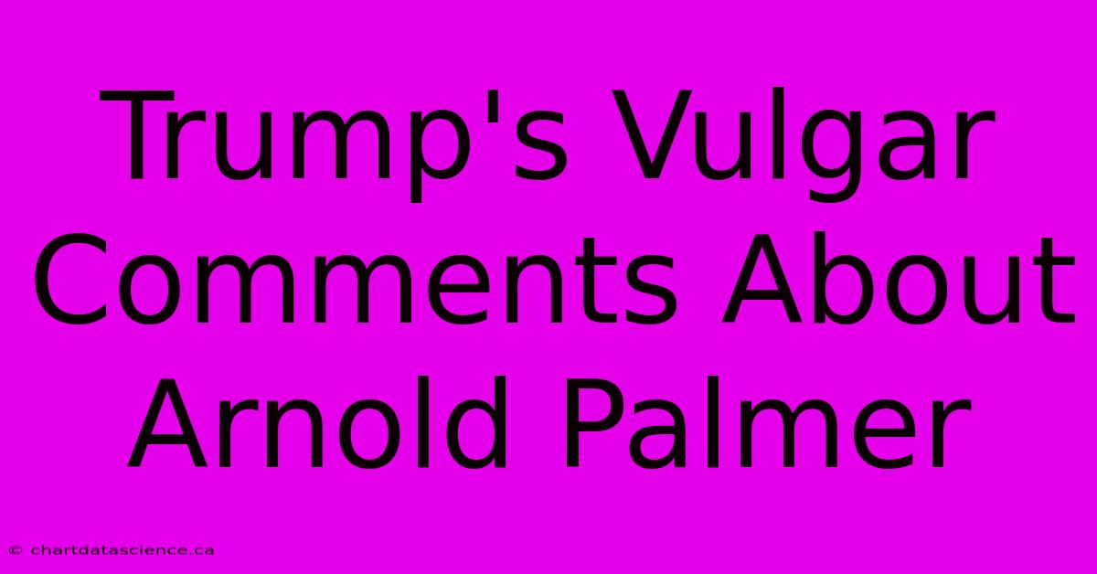 Trump's Vulgar Comments About Arnold Palmer