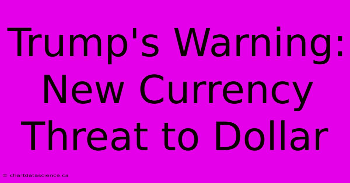 Trump's Warning: New Currency Threat To Dollar