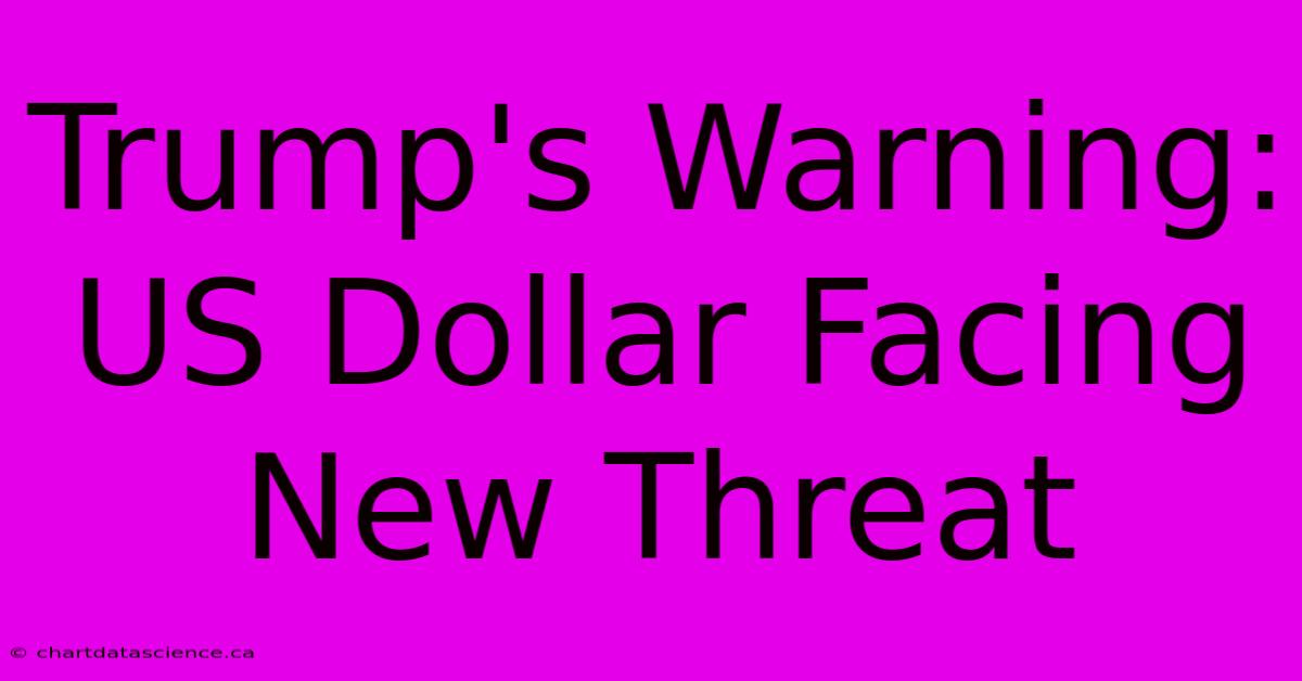 Trump's Warning: US Dollar Facing New Threat