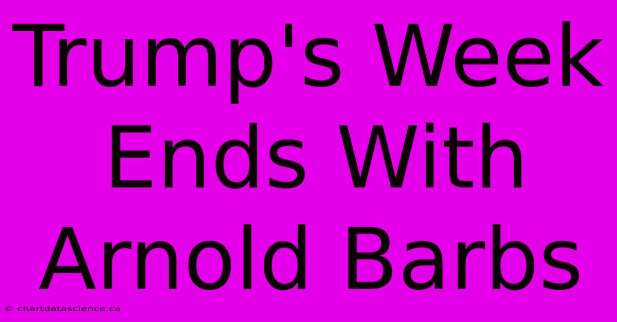 Trump's Week Ends With Arnold Barbs