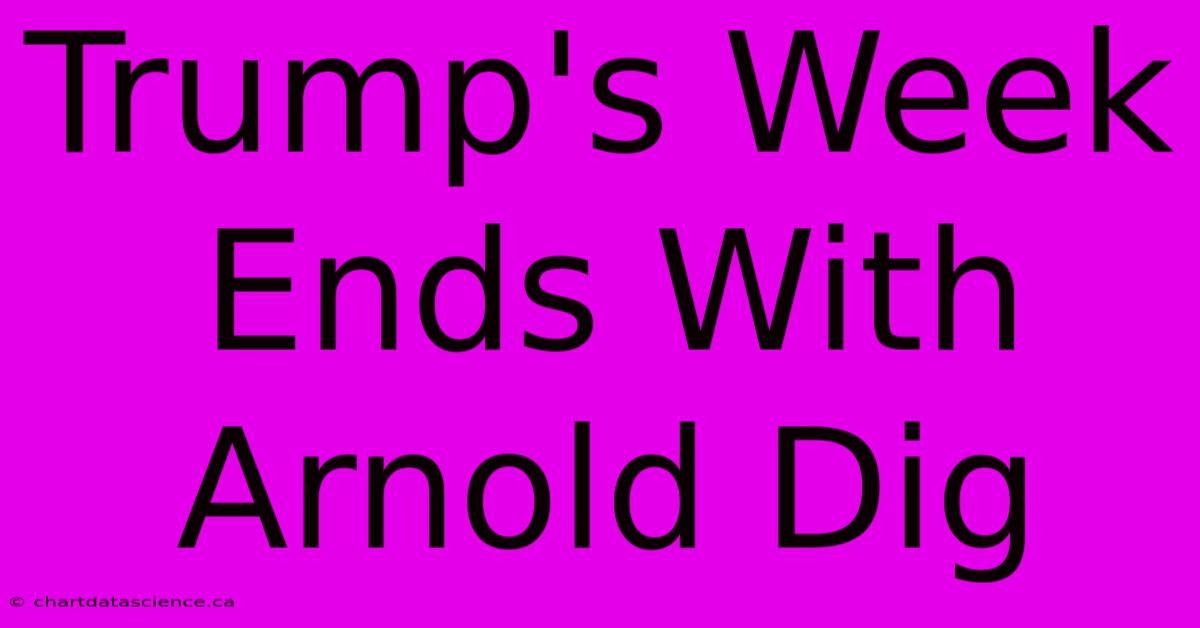 Trump's Week Ends With Arnold Dig