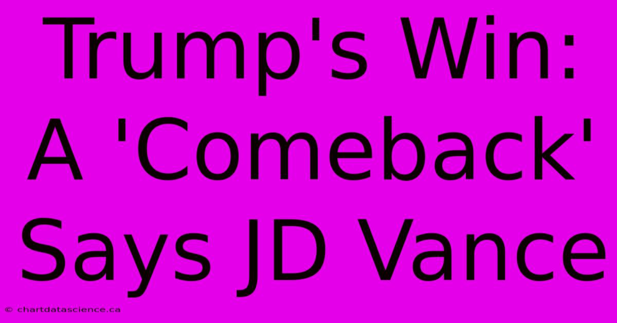 Trump's Win: A 'Comeback' Says JD Vance 