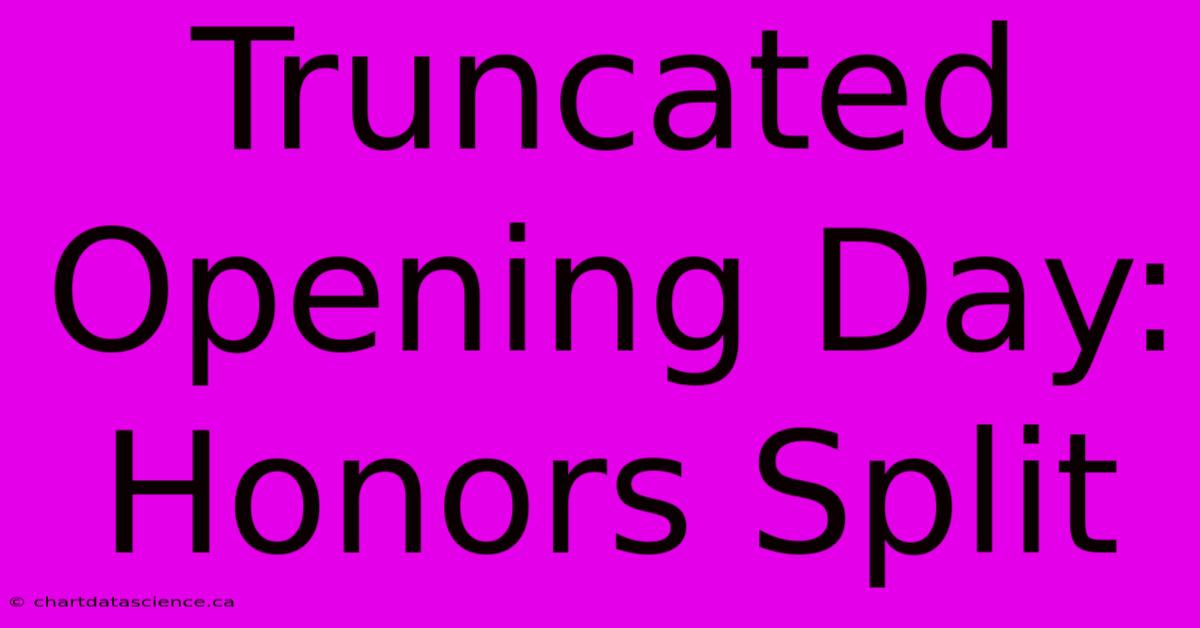 Truncated Opening Day: Honors Split 