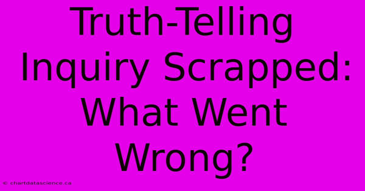 Truth-Telling Inquiry Scrapped: What Went Wrong?