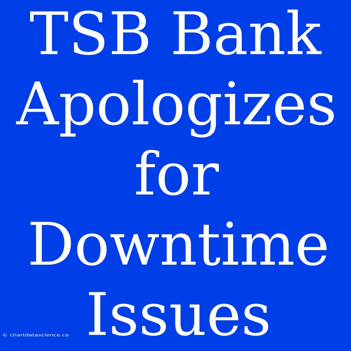 TSB Bank Apologizes For Downtime Issues