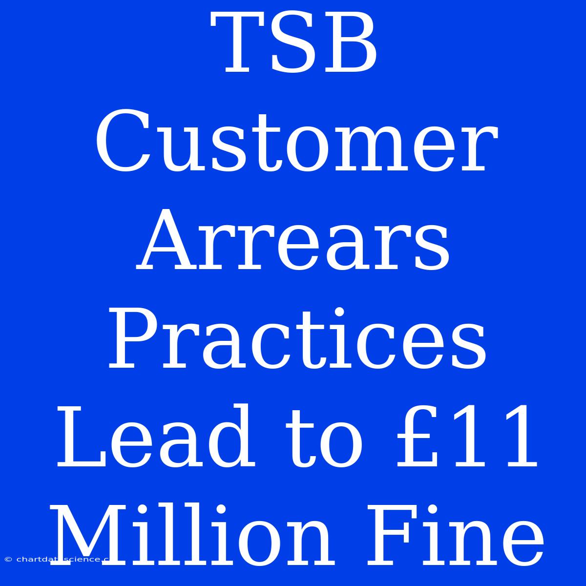 TSB Customer Arrears Practices Lead To £11 Million Fine