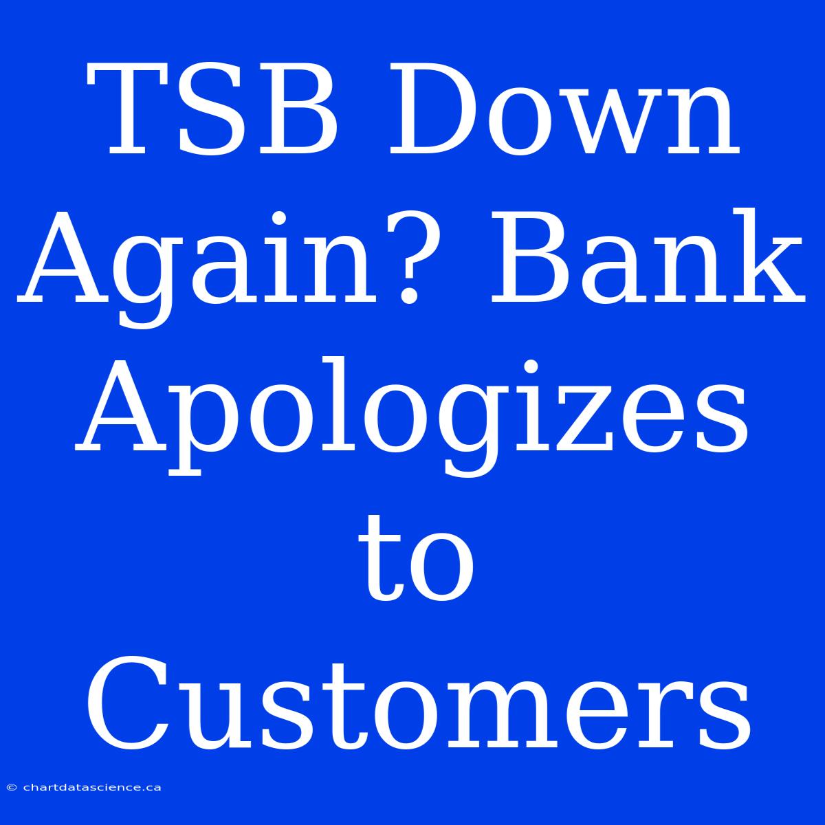 TSB Down Again? Bank Apologizes To Customers