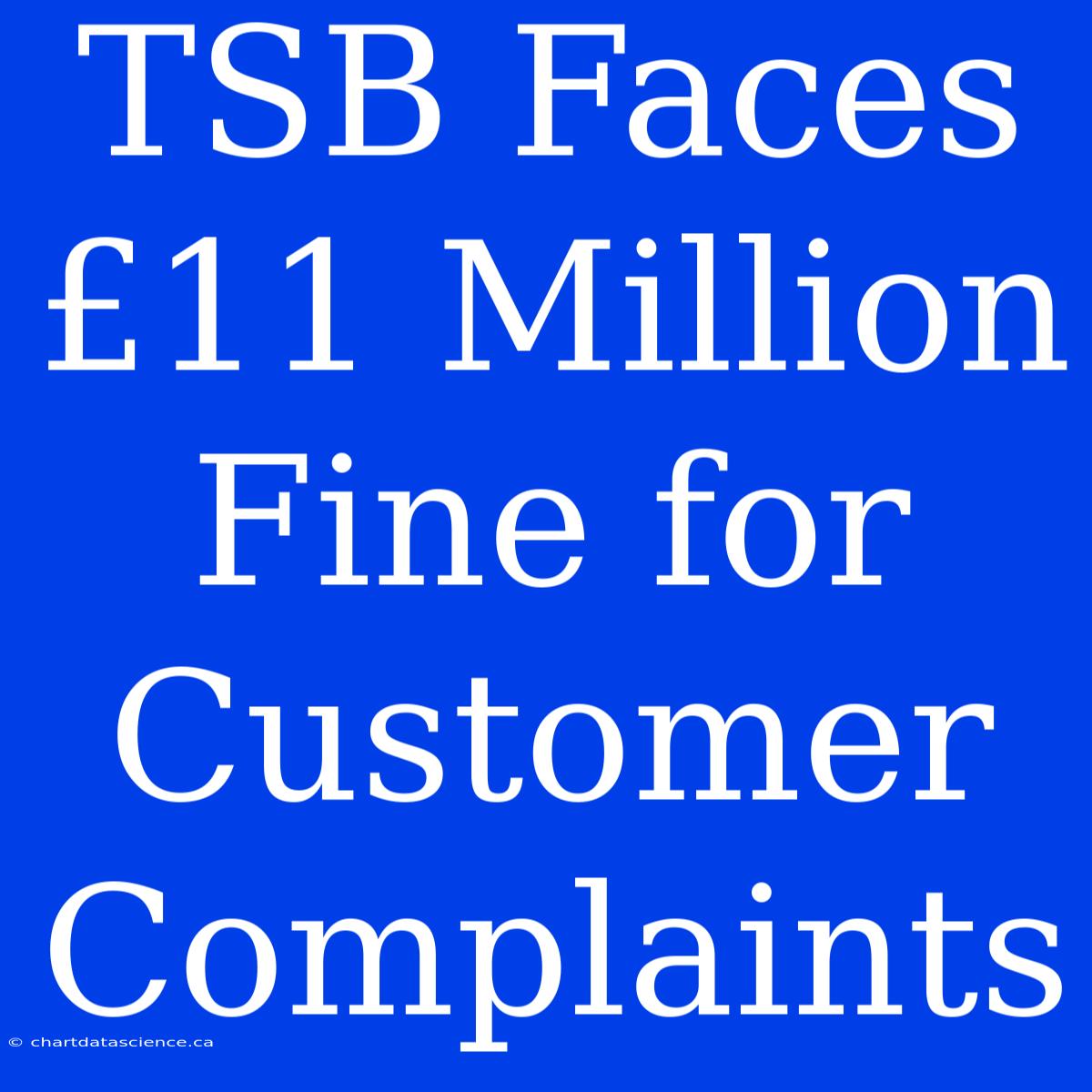 TSB Faces £11 Million Fine For Customer Complaints