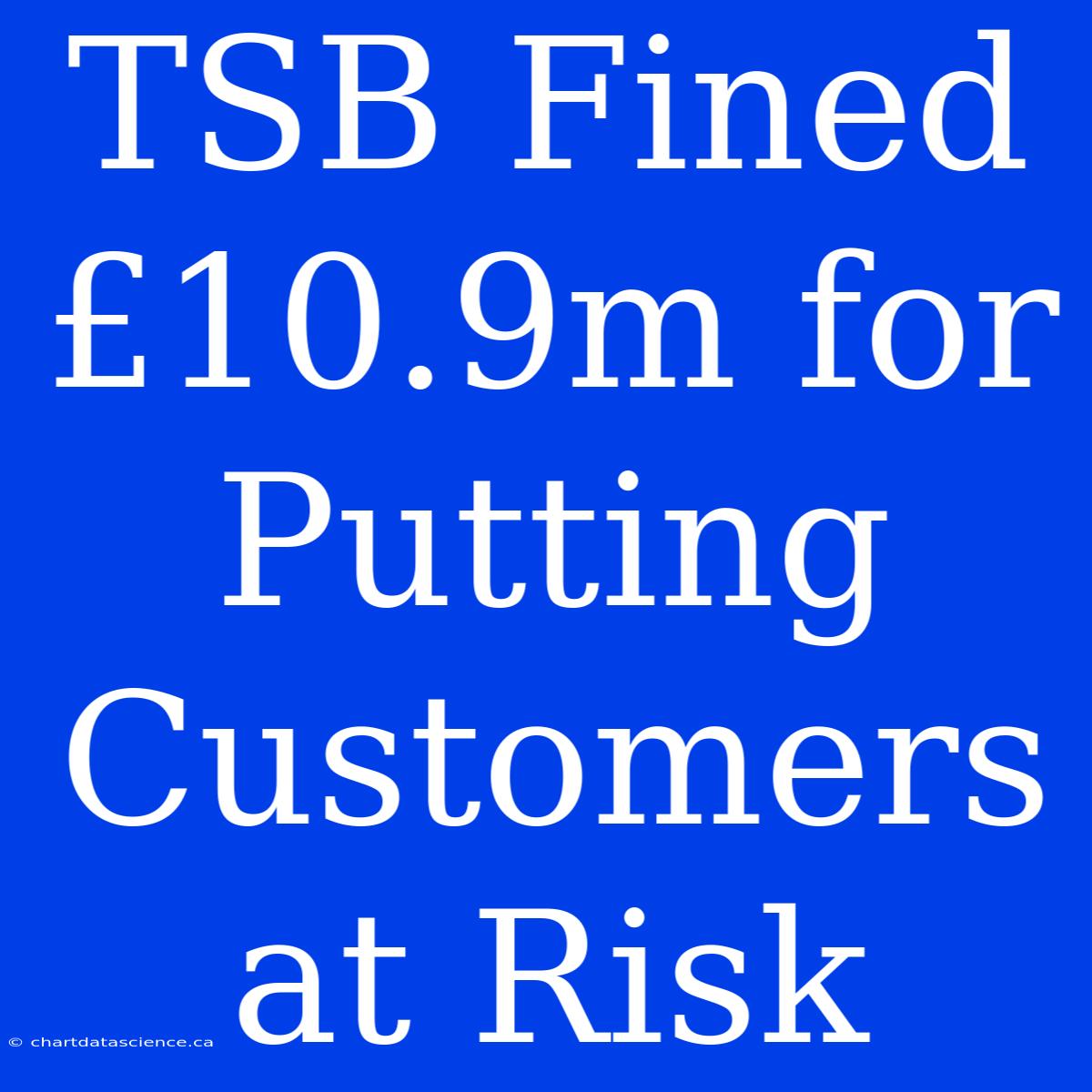 TSB Fined £10.9m For Putting Customers At Risk