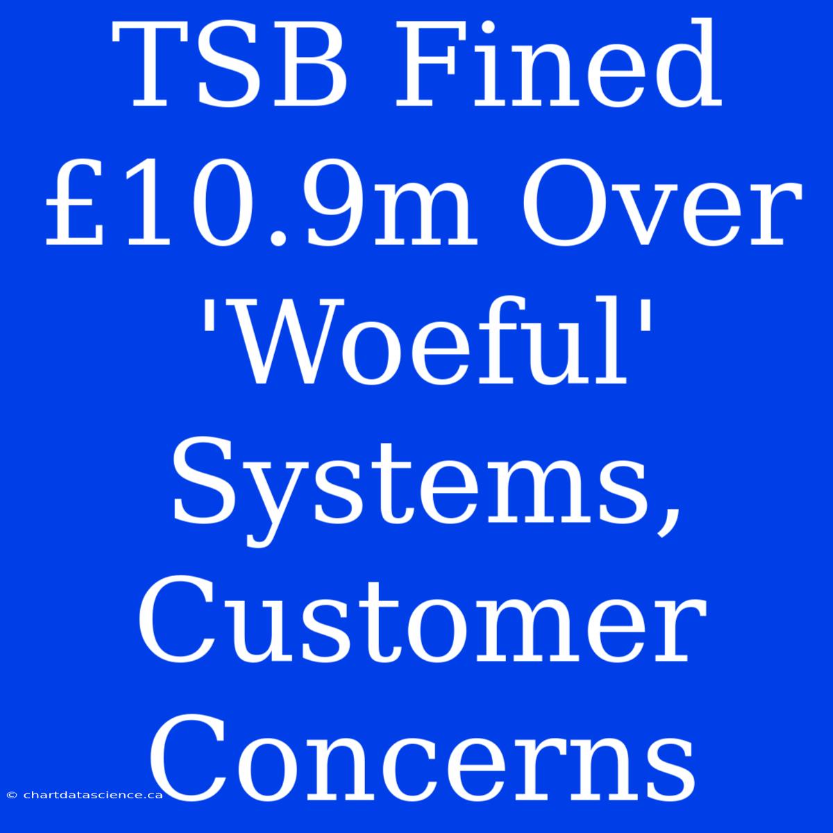 TSB Fined £10.9m Over 'Woeful' Systems, Customer Concerns