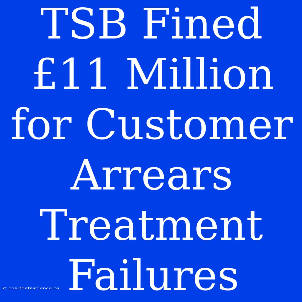 TSB Fined £11 Million For Customer Arrears Treatment Failures