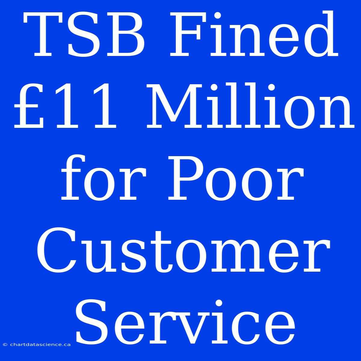 TSB Fined £11 Million For Poor Customer Service