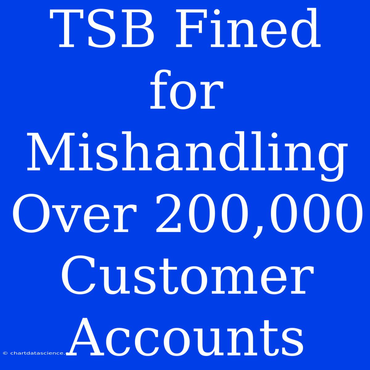 TSB Fined For Mishandling Over 200,000 Customer Accounts