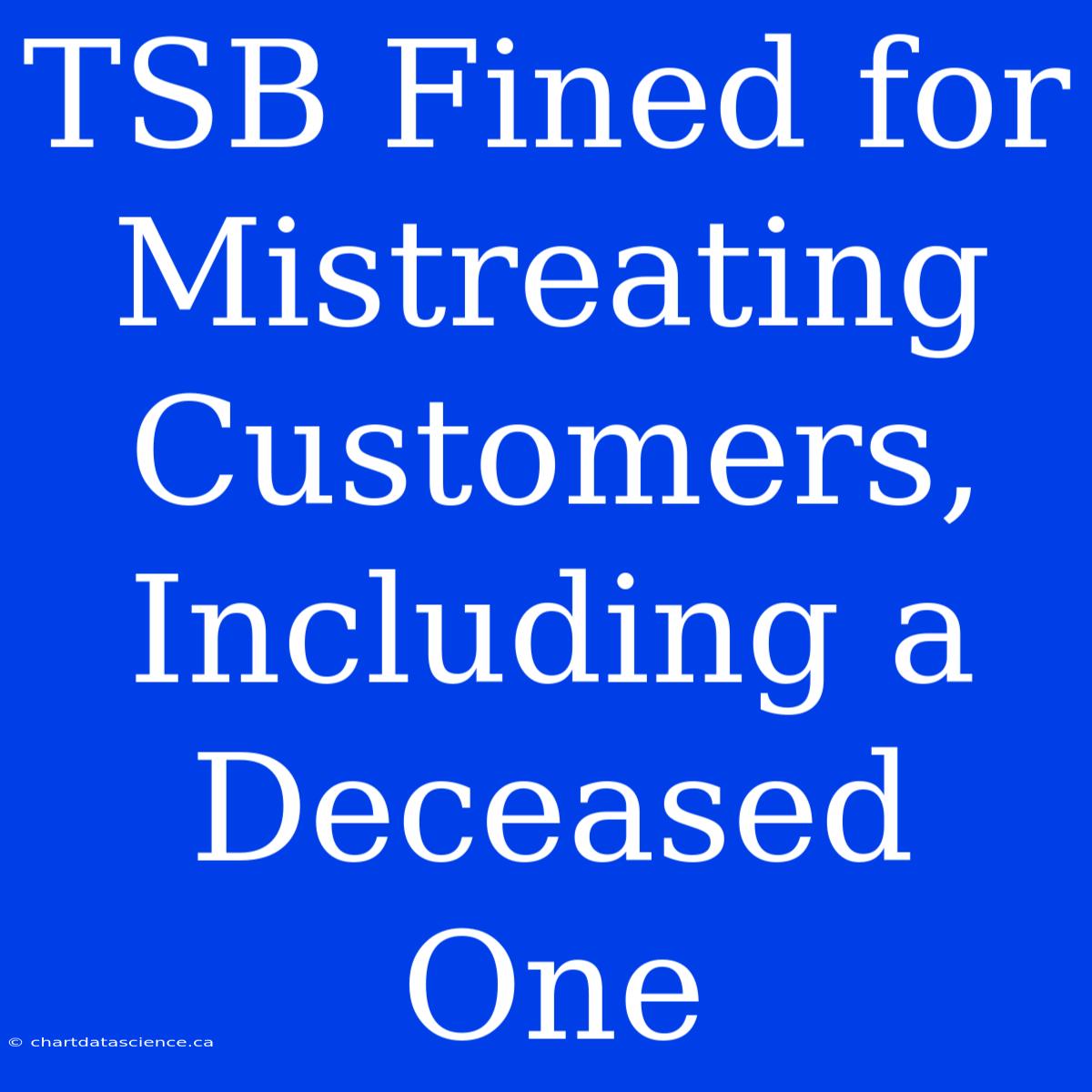 TSB Fined For Mistreating Customers, Including A Deceased One