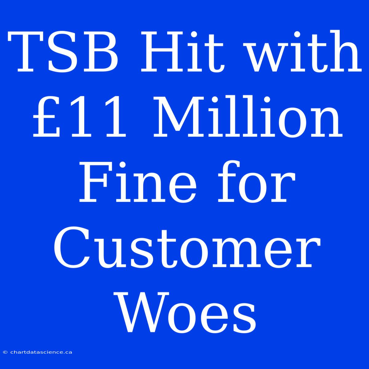 TSB Hit With £11 Million Fine For Customer Woes