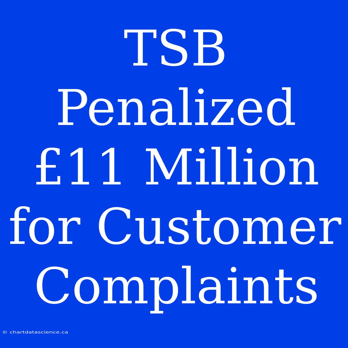 TSB Penalized £11 Million For Customer Complaints