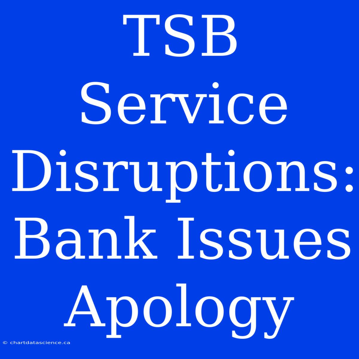 TSB Service Disruptions: Bank Issues Apology