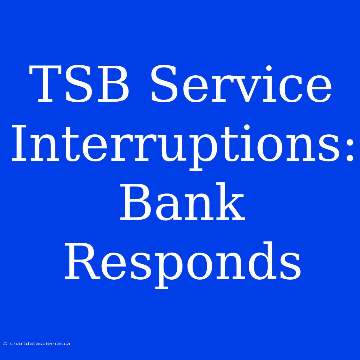 TSB Service Interruptions: Bank Responds