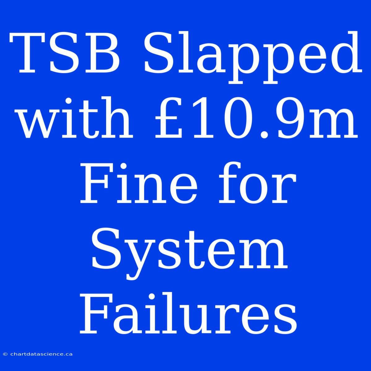 TSB Slapped With £10.9m Fine For System Failures