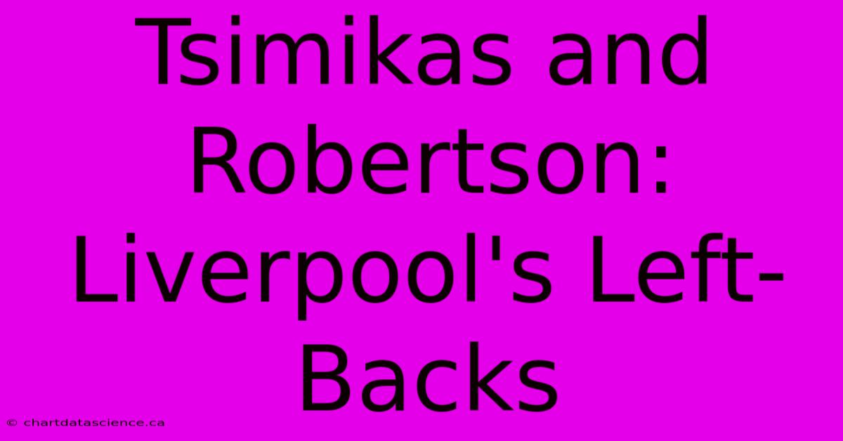 Tsimikas And Robertson: Liverpool's Left-Backs