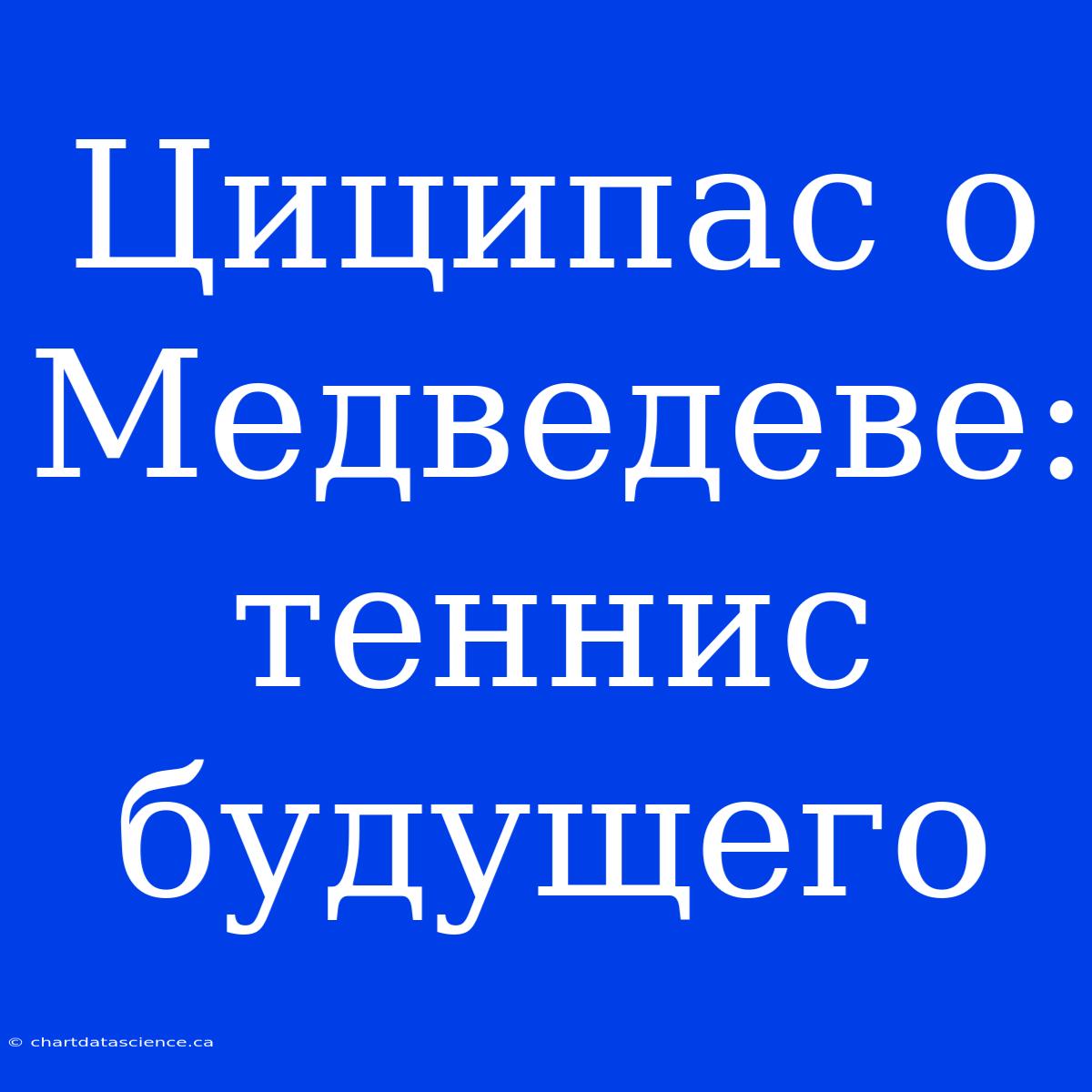 Циципас О Медведеве:  Теннис Будущего