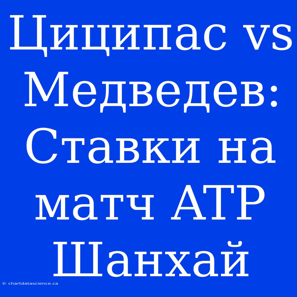 Циципас Vs Медведев: Ставки На Матч ATP Шанхай