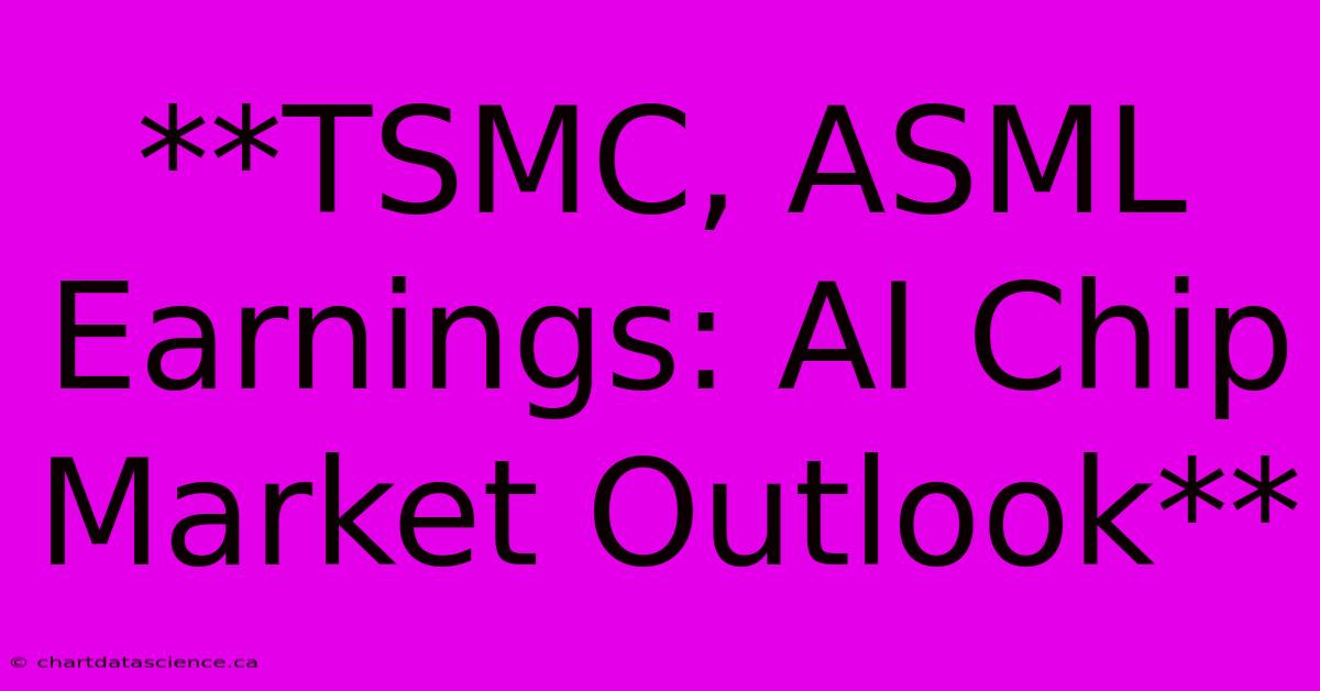 **TSMC, ASML Earnings: AI Chip Market Outlook**