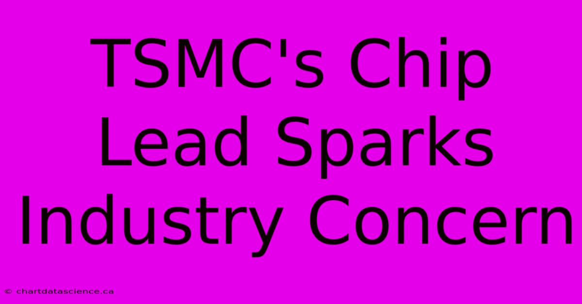 TSMC's Chip Lead Sparks Industry Concern