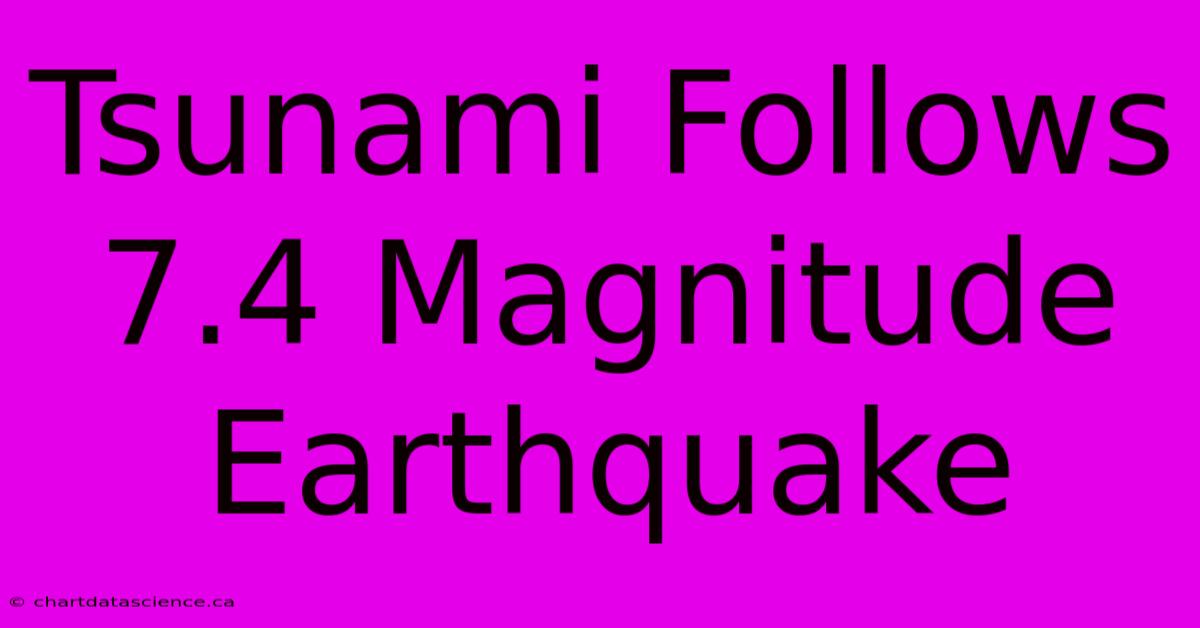 Tsunami Follows 7.4 Magnitude Earthquake