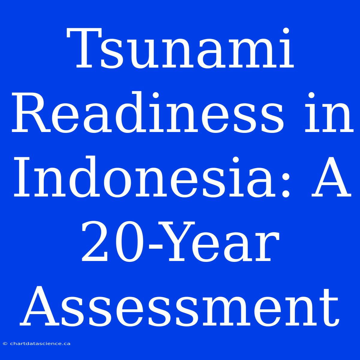 Tsunami Readiness In Indonesia: A 20-Year Assessment