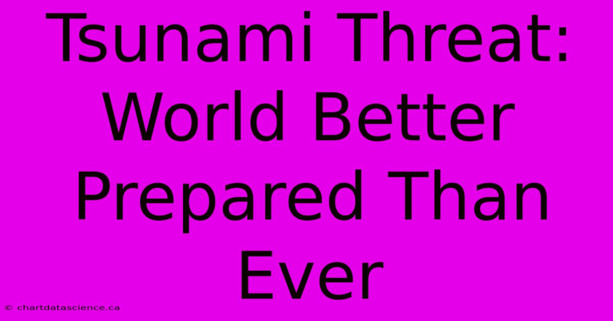 Tsunami Threat: World Better Prepared Than Ever