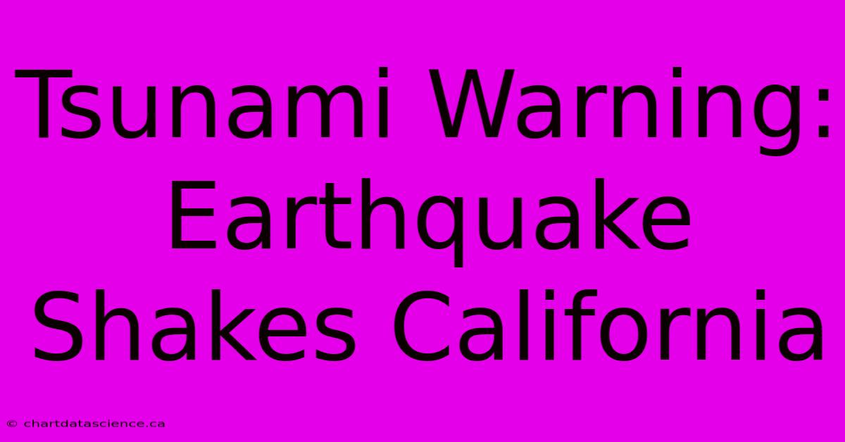 Tsunami Warning: Earthquake Shakes California