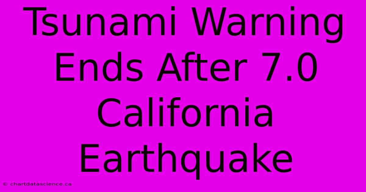 Tsunami Warning Ends After 7.0 California Earthquake