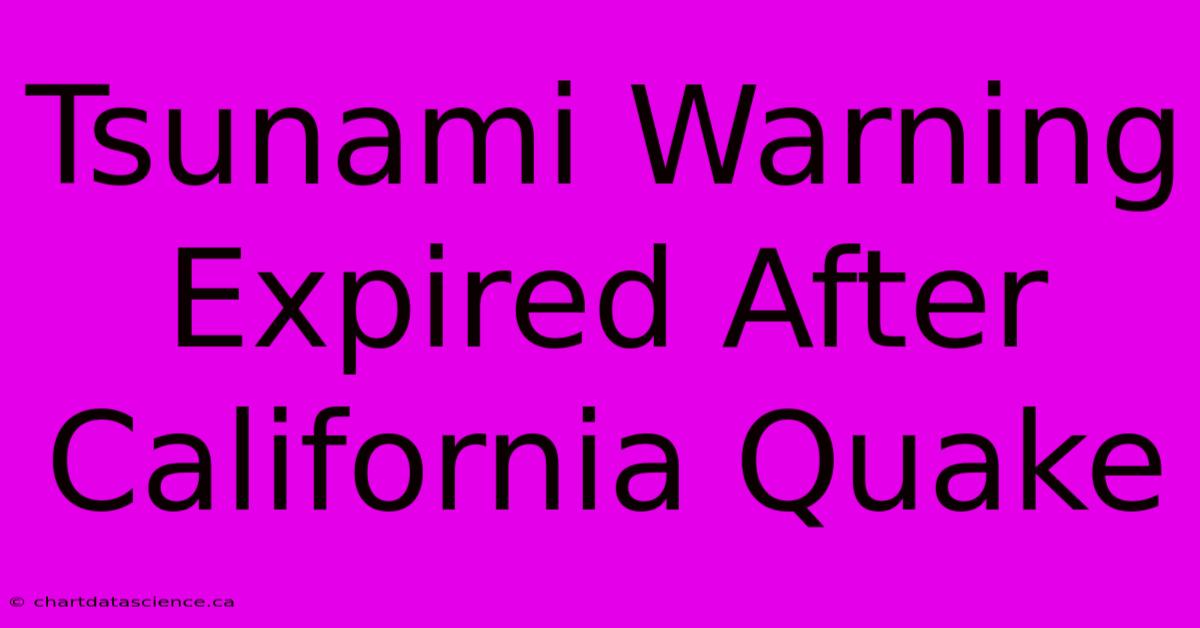 Tsunami Warning Expired After California Quake