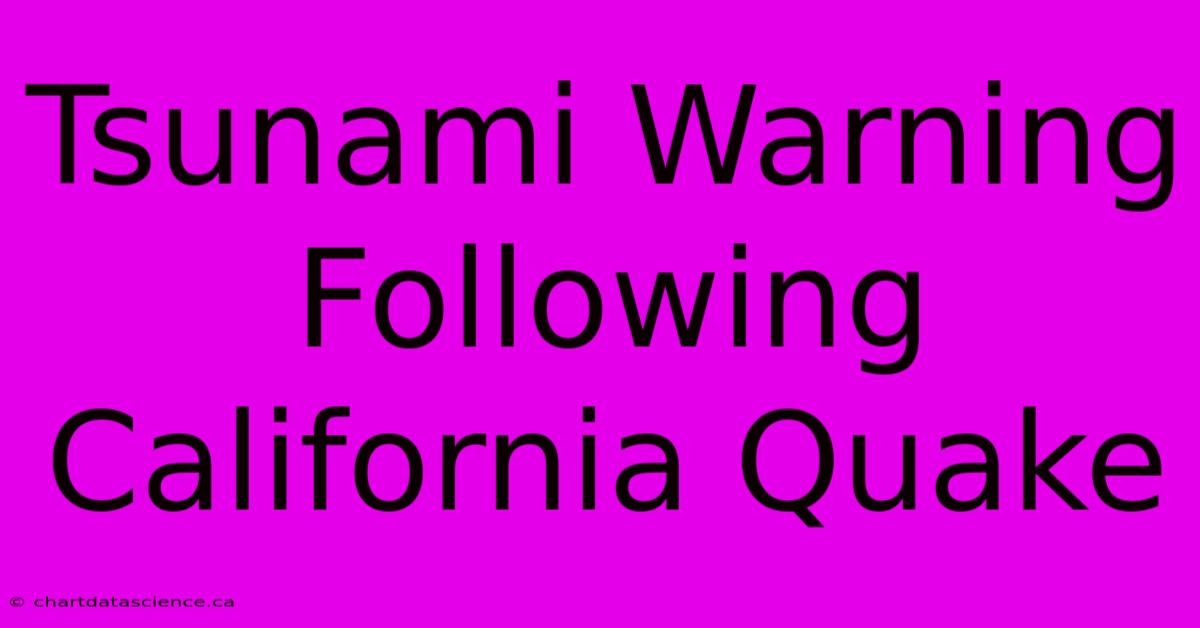 Tsunami Warning Following California Quake