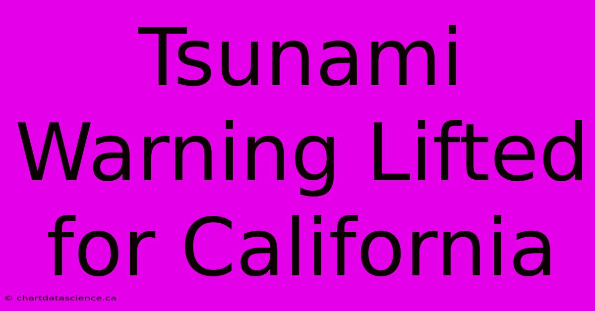 Tsunami Warning Lifted For California