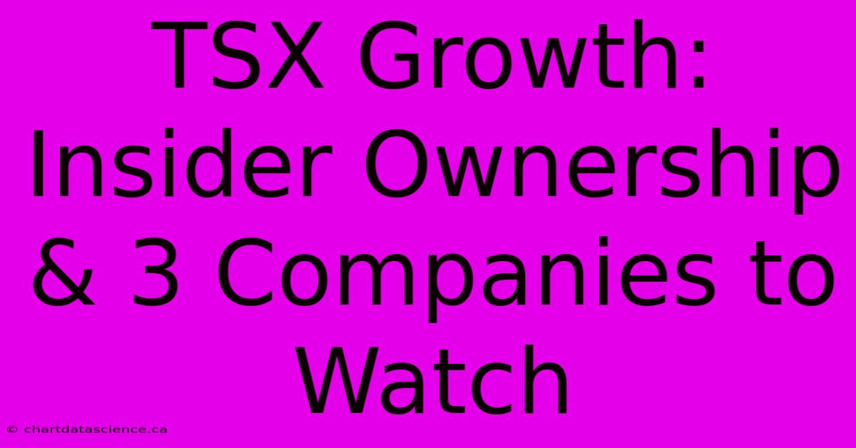 TSX Growth: Insider Ownership & 3 Companies To Watch