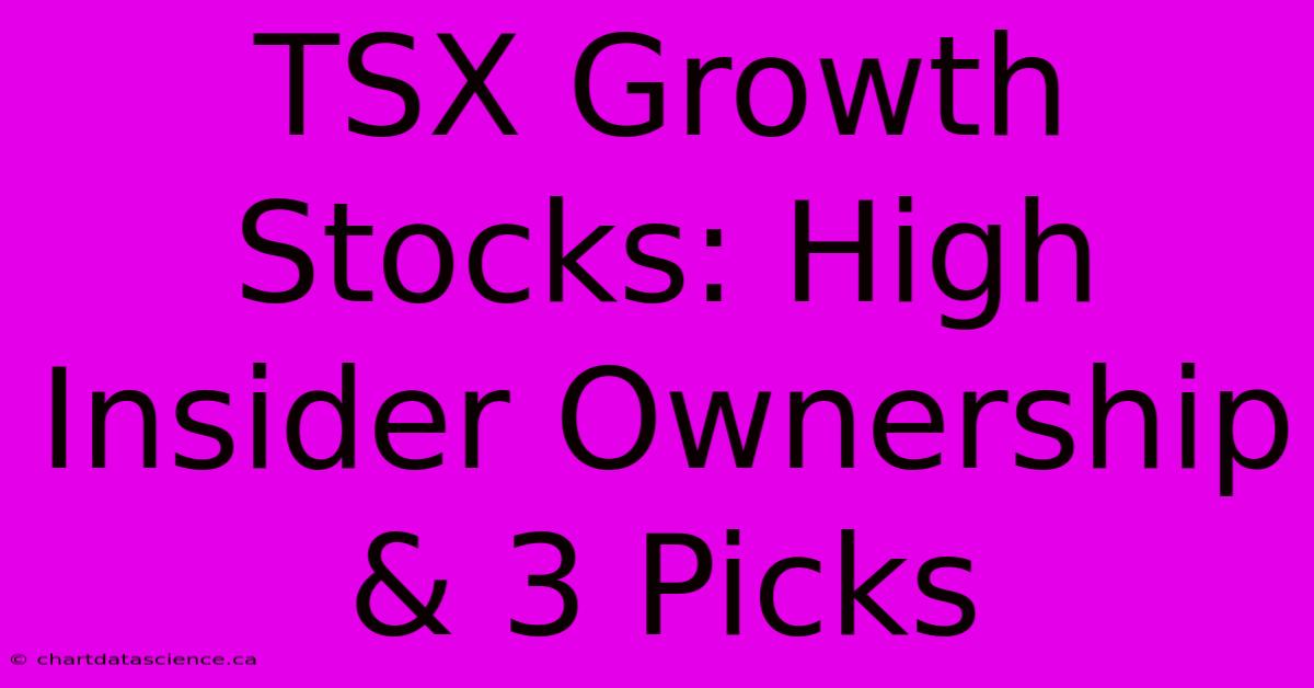 TSX Growth Stocks: High Insider Ownership & 3 Picks