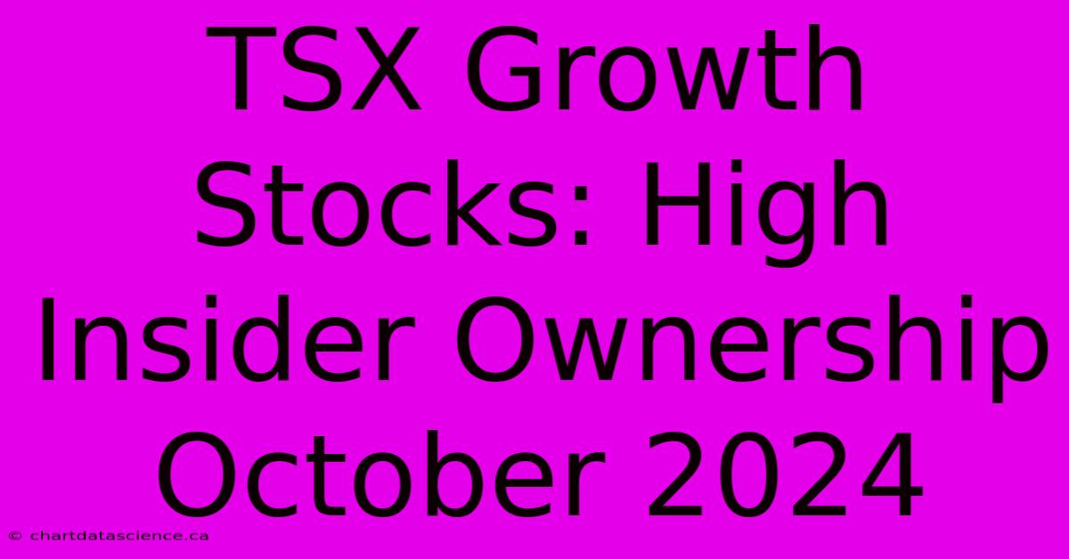 TSX Growth Stocks: High Insider Ownership October 2024