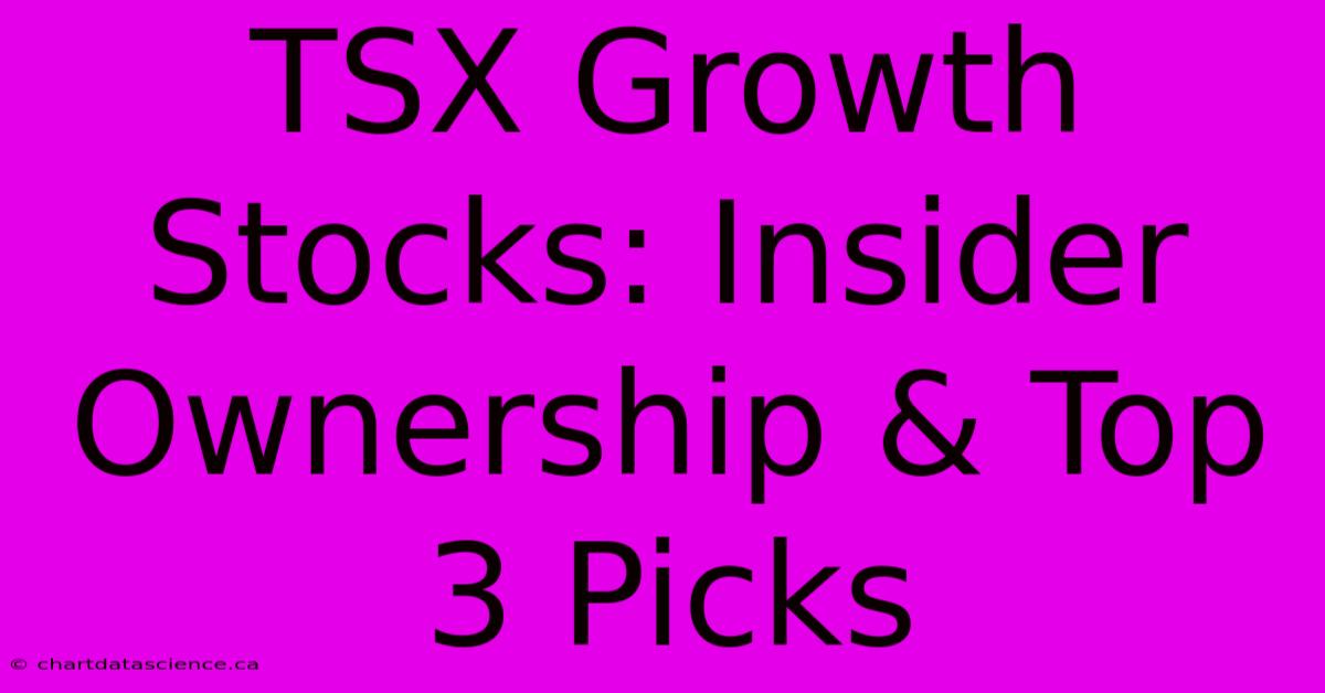 TSX Growth Stocks: Insider Ownership & Top 3 Picks 