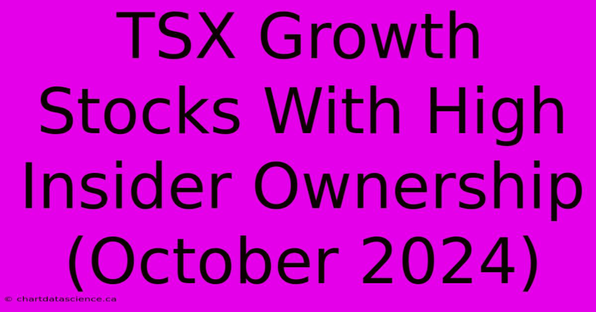 TSX Growth Stocks With High Insider Ownership (October 2024)