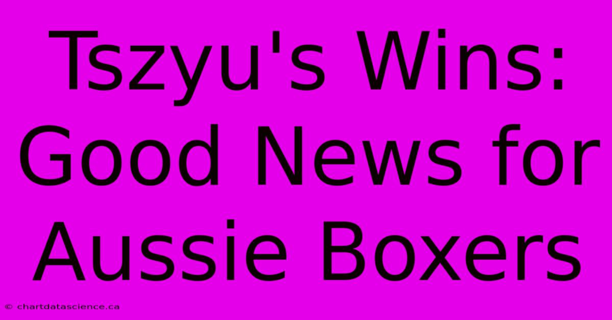 Tszyu's Wins:  Good News For Aussie Boxers