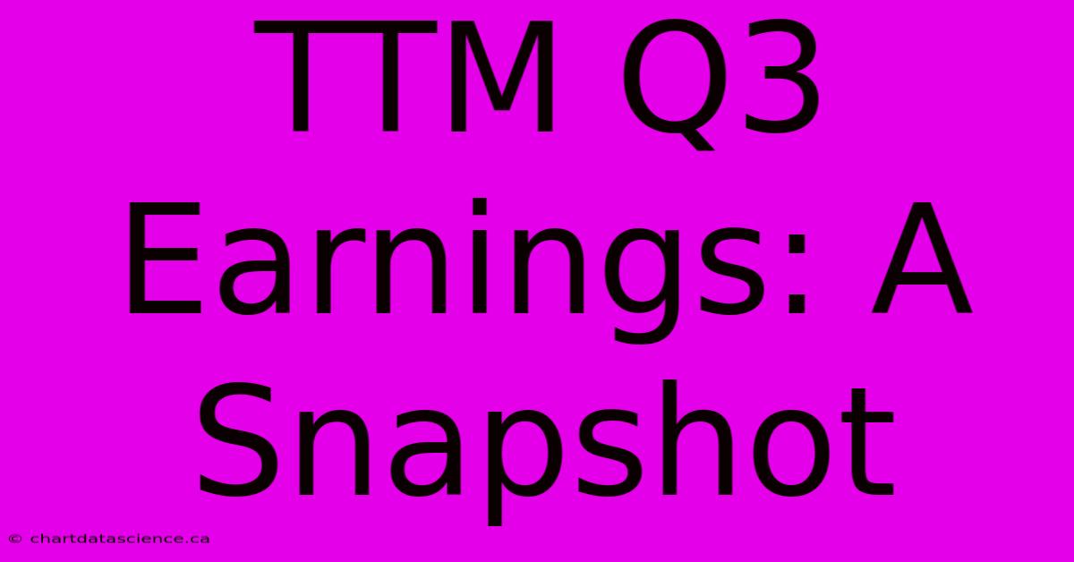 TTM Q3 Earnings: A Snapshot