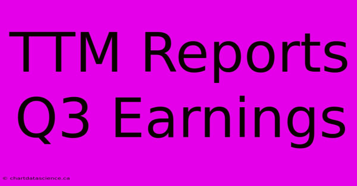 TTM Reports Q3 Earnings